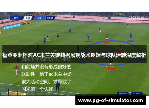 福登亚洲杯对AC米兰关键数据展现战术逻辑与球队运转深度解析 福登亚洲杯对AC米兰关键数据展现战术逻辑与球队运转深度解析