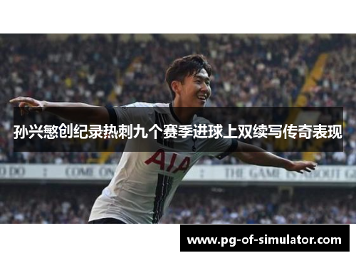 孙兴慜创纪录热刺九个赛季进球上双续写传奇表现 孙兴慜创纪录热刺九个赛季进球上双续写传奇表现