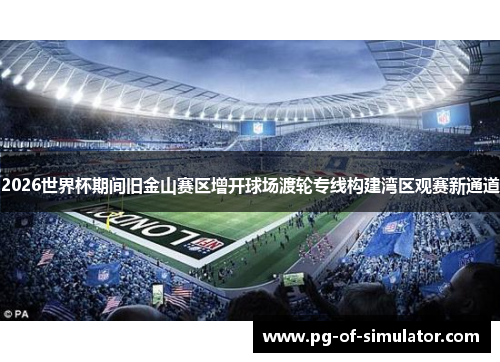 2026世界杯期间旧金山赛区增开球场渡轮专线构建湾区观赛新通道