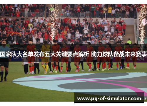 国家队大名单发布五大关键要点解析 助力球队备战未来赛事 国家队大名单发布五大关键要点解析 助力球队备战未来赛事