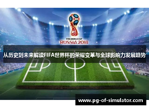 从历史到未来解读FIFA世界杯的荣耀变革与全球影响力发展趋势